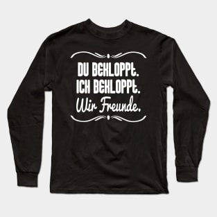 Du Bekloppt. Ich Bekloppt. Wir Freude. Long Sleeve T-Shirt